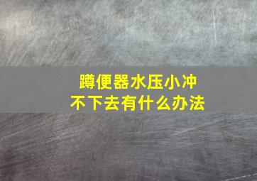 蹲便器水压小冲不下去有什么办法