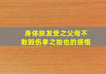 身体肤发受之父母不敢毁伤孝之始也的感悟