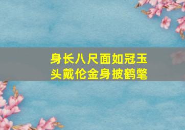 身长八尺面如冠玉头戴伦金身披鹤氅