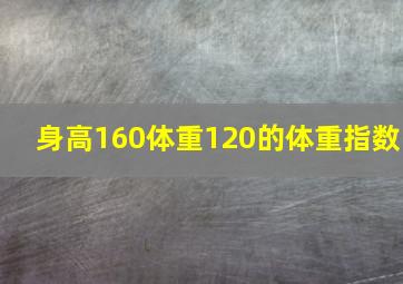 身高160体重120的体重指数