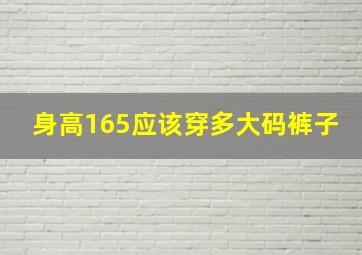 身高165应该穿多大码裤子