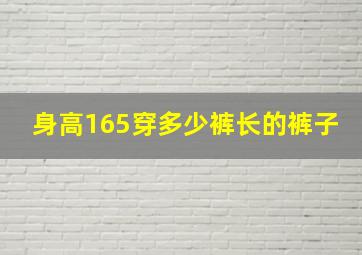 身高165穿多少裤长的裤子