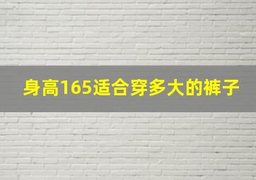 身高165适合穿多大的裤子