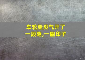 车轮胎没气开了一段路,一圈印子