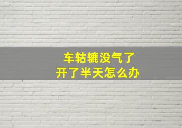 车轱辘没气了开了半天怎么办