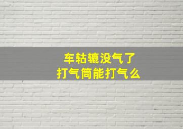 车轱辘没气了打气筒能打气么