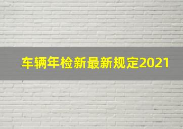 车辆年检新最新规定2021