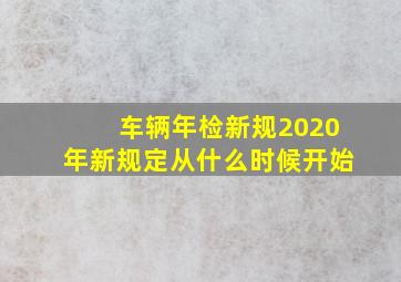 车辆年检新规2020年新规定从什么时候开始