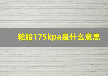 轮胎175kpa是什么意思