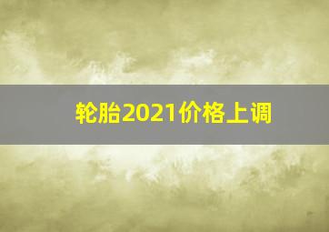 轮胎2021价格上调