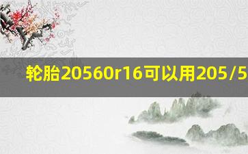 轮胎20560r16可以用205/55r16