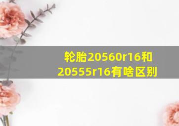 轮胎20560r16和20555r16有啥区别