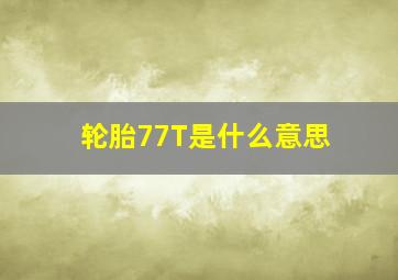 轮胎77T是什么意思