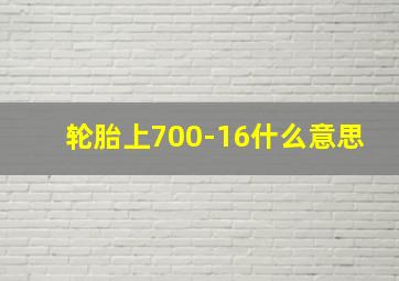 轮胎上700-16什么意思