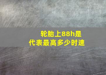 轮胎上88h是代表最高多少时速