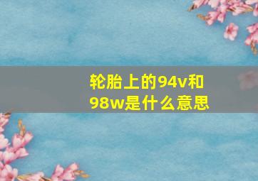 轮胎上的94v和98w是什么意思