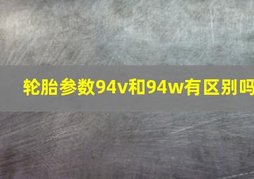 轮胎参数94v和94w有区别吗