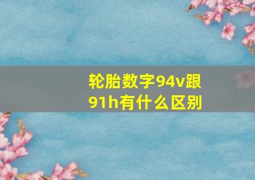 轮胎数字94v跟91h有什么区别