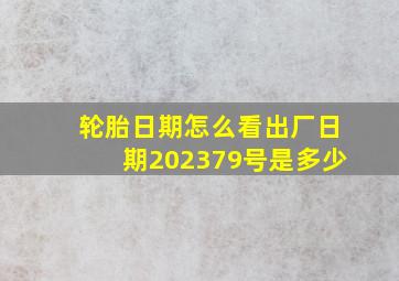 轮胎日期怎么看出厂日期202379号是多少