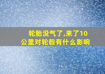 轮胎没气了,来了10公里对轮毂有什么影响