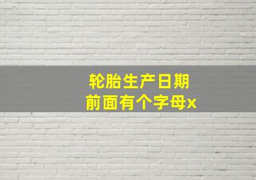 轮胎生产日期前面有个字母x