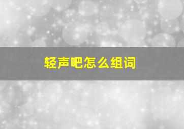 轻声吧怎么组词