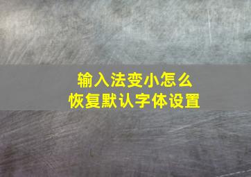 输入法变小怎么恢复默认字体设置