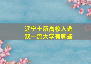 辽宁十所高校入选双一流大学有哪些