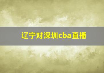 辽宁对深圳cba直播