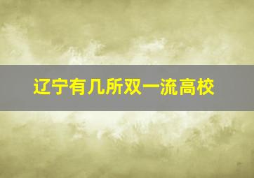 辽宁有几所双一流高校