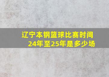 辽宁本钢篮球比赛时间24年至25年是多少场