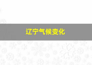 辽宁气候变化