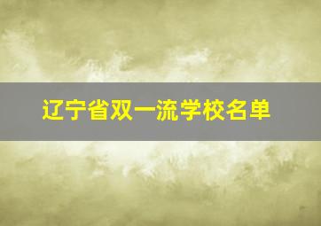 辽宁省双一流学校名单