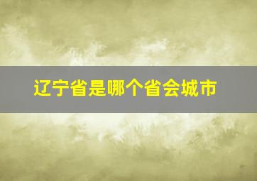 辽宁省是哪个省会城市