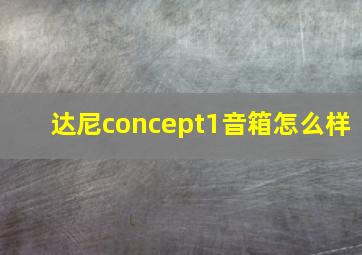 达尼concept1音箱怎么样