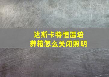 达斯卡特恒温培养箱怎么关闭照明