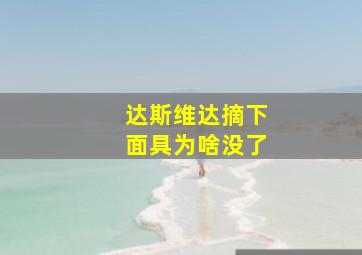 达斯维达摘下面具为啥没了