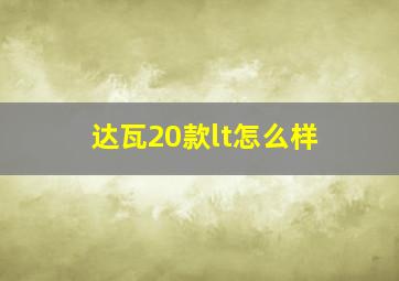 达瓦20款lt怎么样