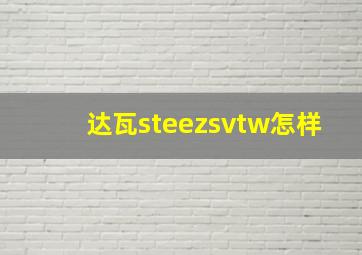 达瓦steezsvtw怎样