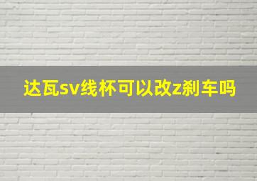 达瓦sv线杯可以改z刹车吗