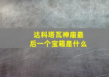 达科塔瓦神庙最后一个宝箱是什么