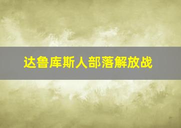 达鲁库斯人部落解放战