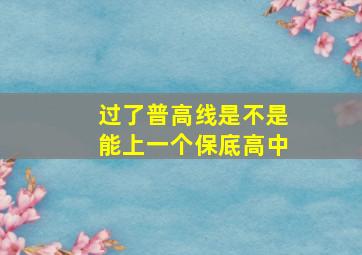 过了普高线是不是能上一个保底高中