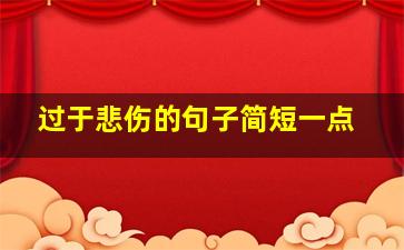 过于悲伤的句子简短一点