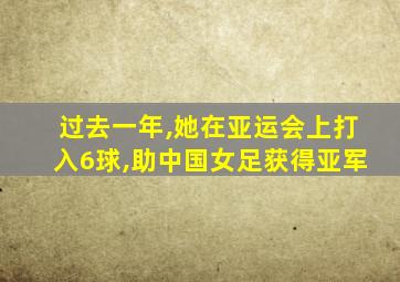 过去一年,她在亚运会上打入6球,助中国女足获得亚军