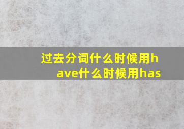 过去分词什么时候用have什么时候用has