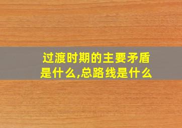 过渡时期的主要矛盾是什么,总路线是什么