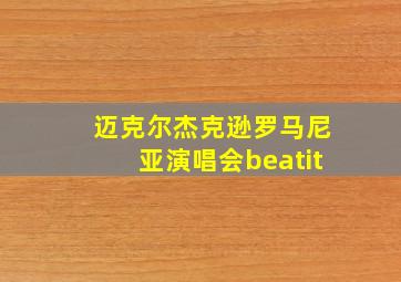 迈克尔杰克逊罗马尼亚演唱会beatit