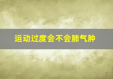 运动过度会不会肺气肿