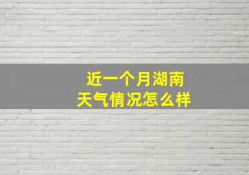 近一个月湖南天气情况怎么样